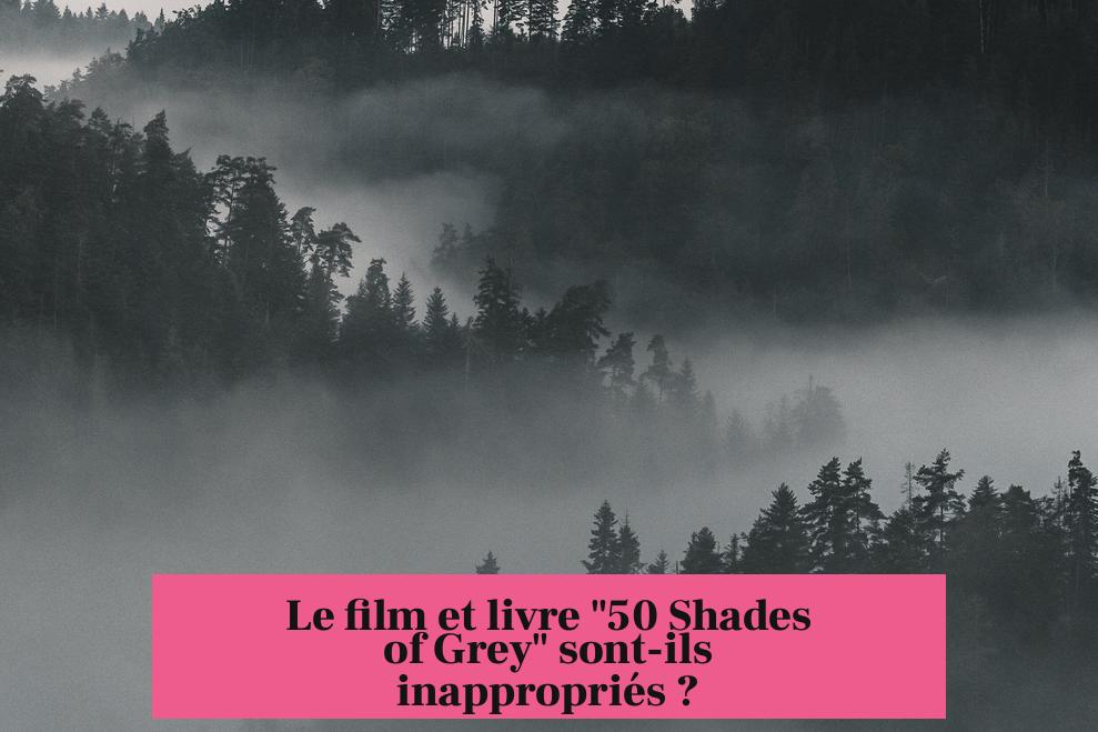 Le film et livre "50 Shades of Grey" sont-ils inappropriés ?