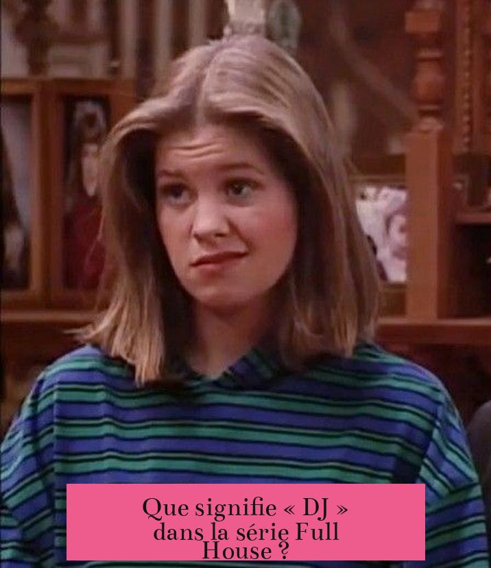 Que signifie « DJ » dans la série Full House ?