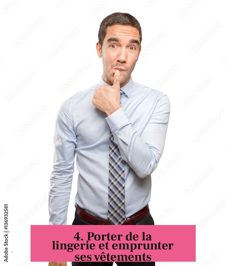 4. Porter de la lingerie et emprunter ses vêtements