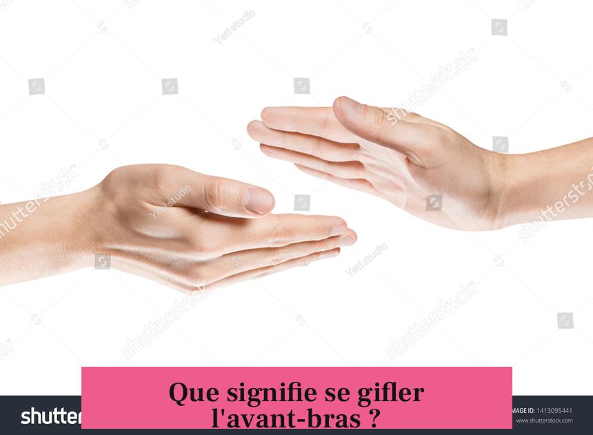 Que signifie se gifler l'avant-bras ?