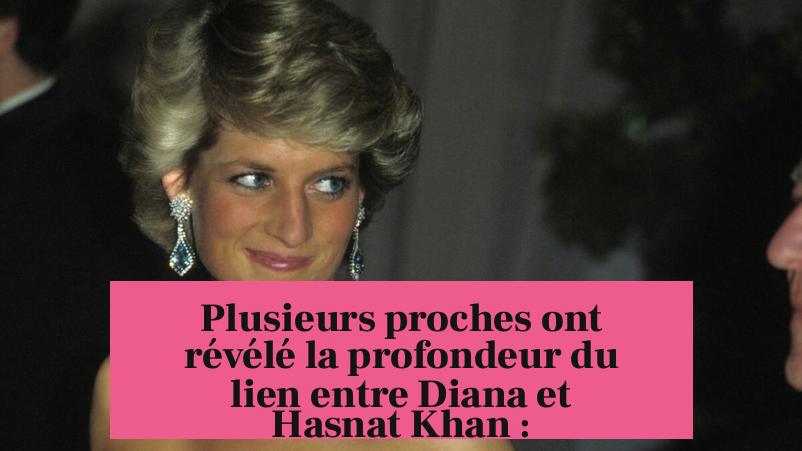 Plusieurs proches ont révélé la profondeur du lien entre Diana et Hasnat Khan :