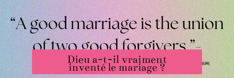 Dieu a-t-il vraiment inventé le mariage ?