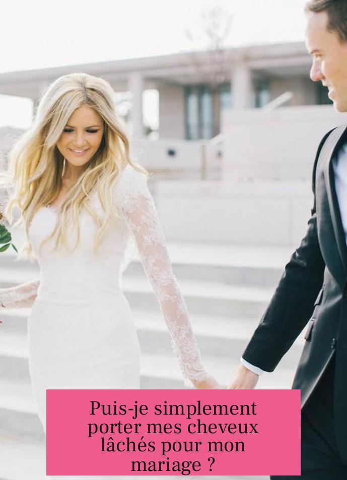 Puis-je simplement porter mes cheveux lâchés pour mon mariage ?