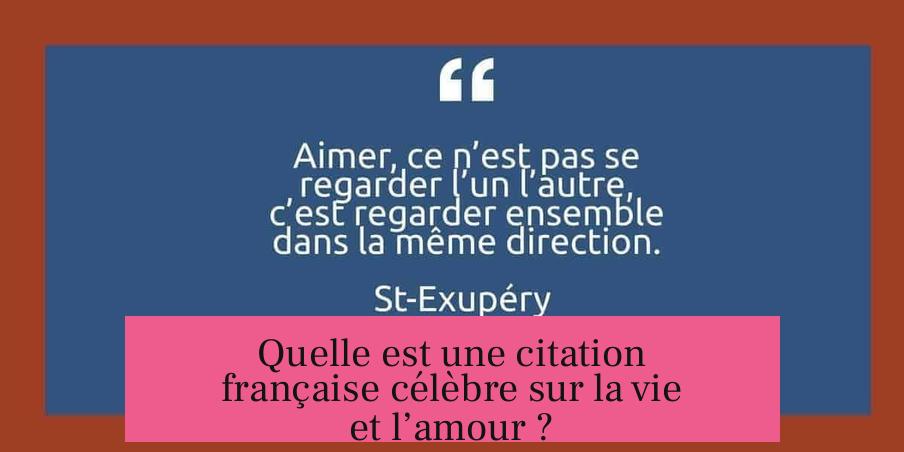 Quelle est une citation française célèbre sur la vie et l’amour ?