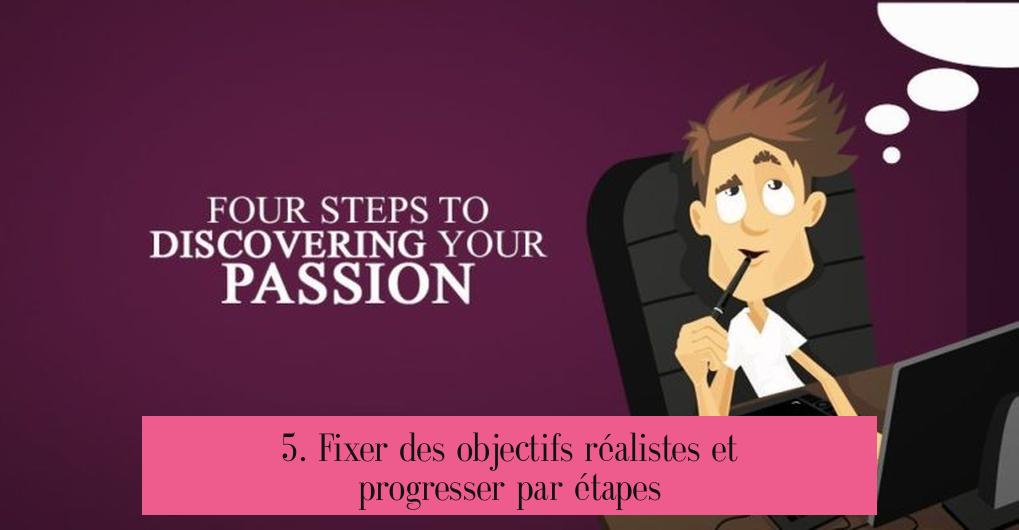 5. Fixer des objectifs réalistes et progresser par étapes
