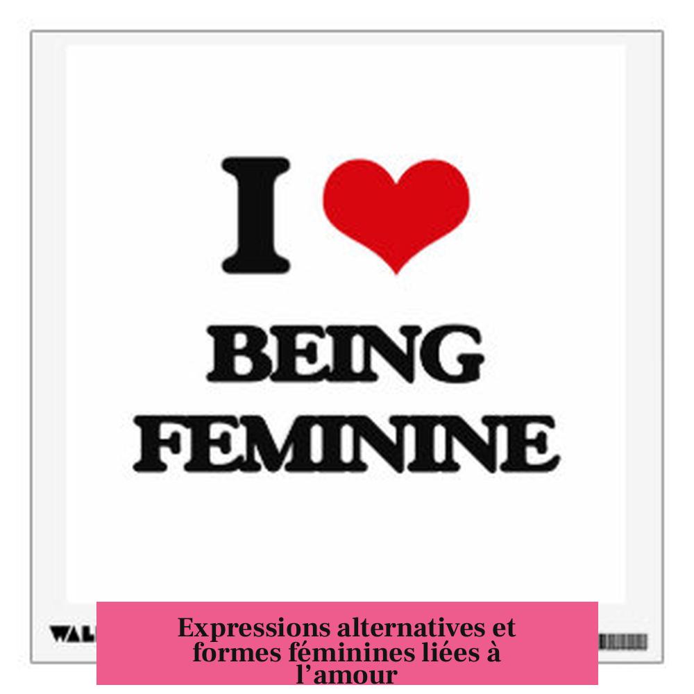 Expressions alternatives et formes féminines liées à l’amour