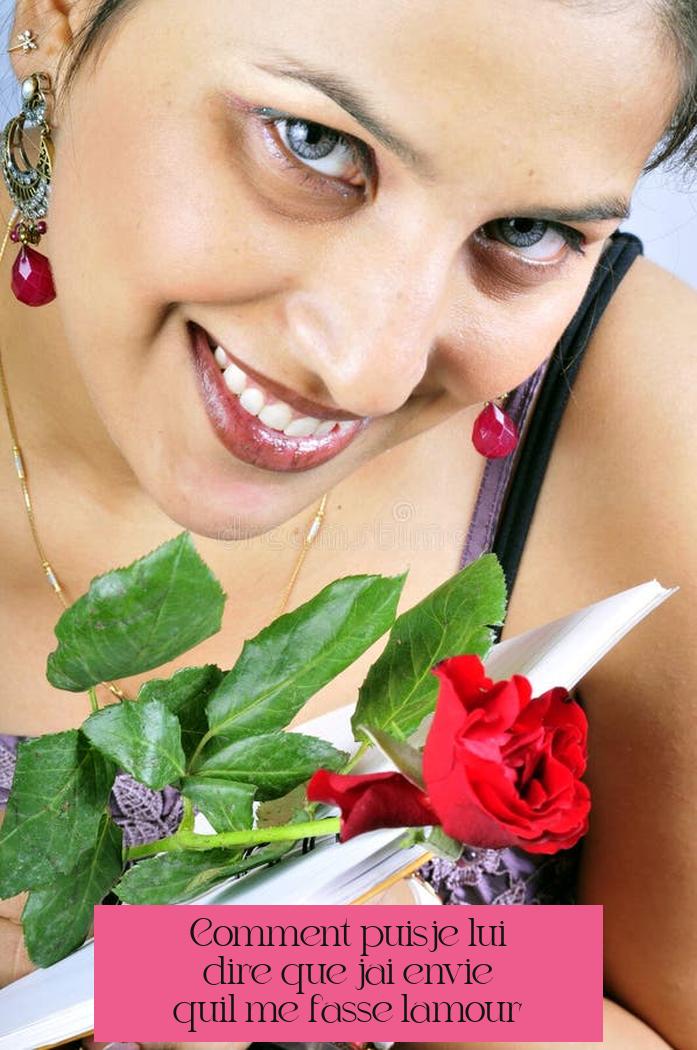 Comment puis-je lui dire que j'ai envie qu'il me fasse l'amour ?