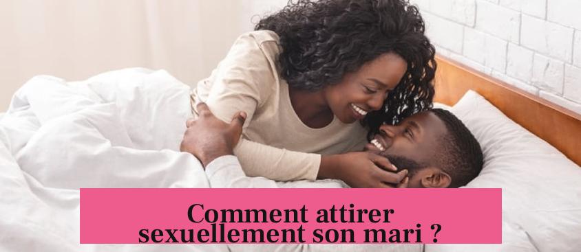Comment attirer sexuellement son mari ?
