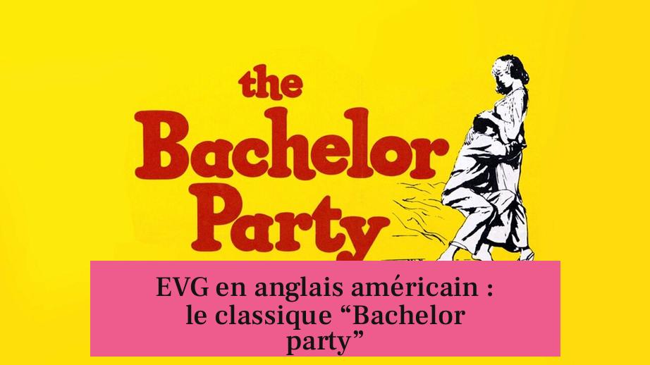 EVG en anglais américain : le classique “Bachelor party”