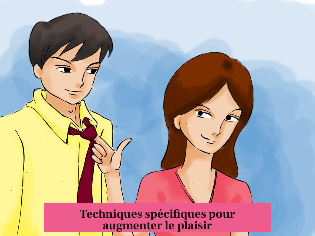 Techniques spécifiques pour augmenter le plaisir