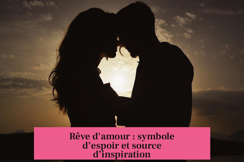 Rêve d'amour : symbole d’espoir et source d’inspiration