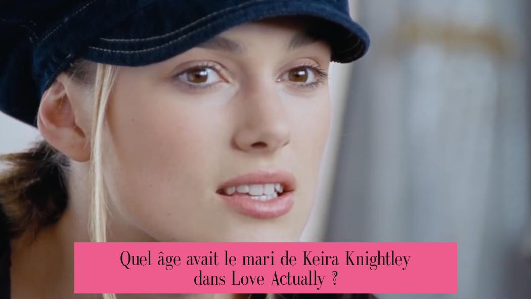 Quel âge avait le mari de Keira Knightley dans Love Actually ?