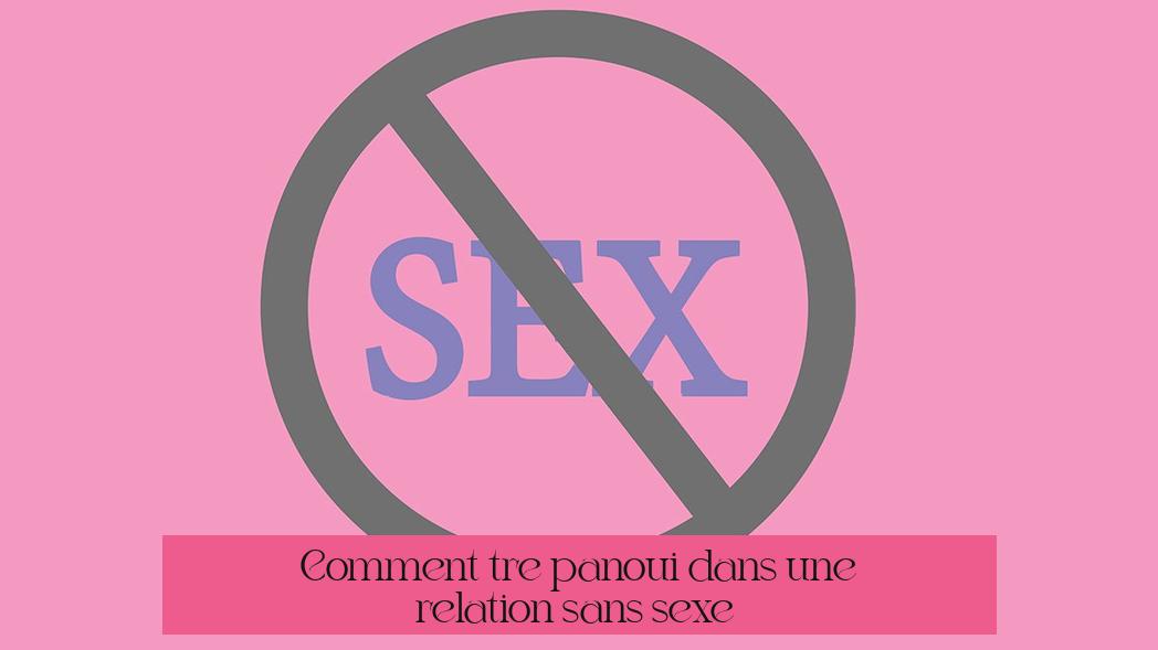 Comment être épanoui dans une relation sans sexe ?
