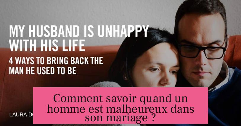 Comment savoir quand un homme est malheureux dans son mariage ?