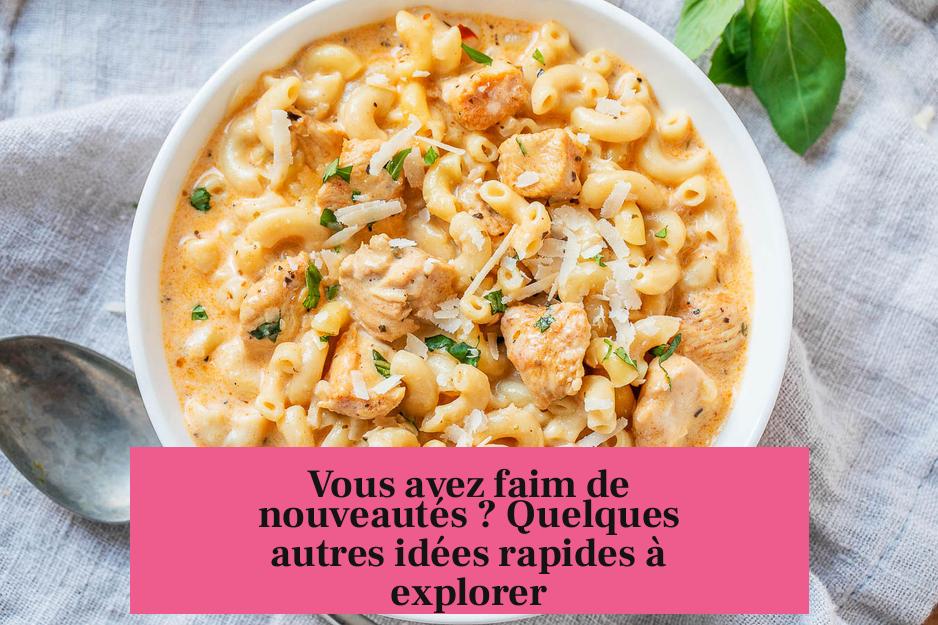 Vous avez faim de nouveautés ? Quelques autres idées rapides à explorer