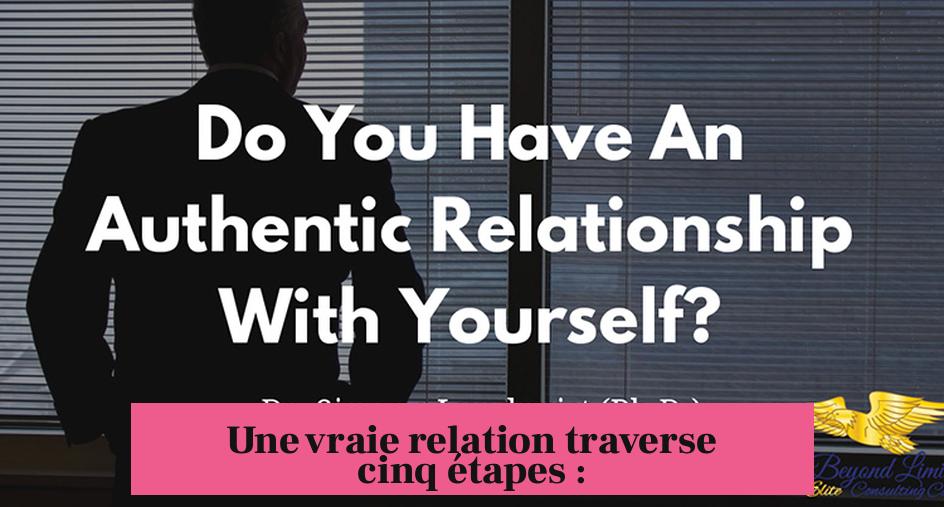 Une vraie relation traverse cinq étapes :