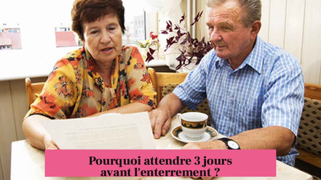 Pourquoi attendre 3 jours avant l'enterrement ?