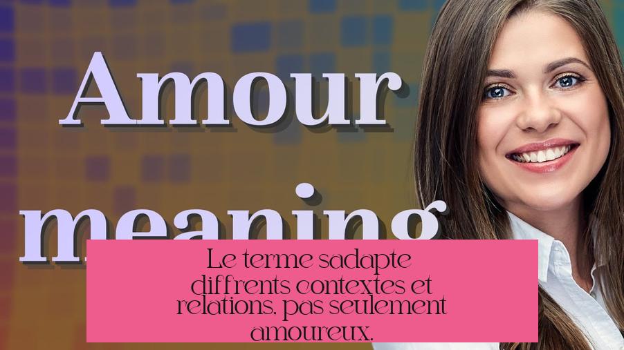 Le terme s’adapte à différents contextes et relations, pas seulement amoureux.