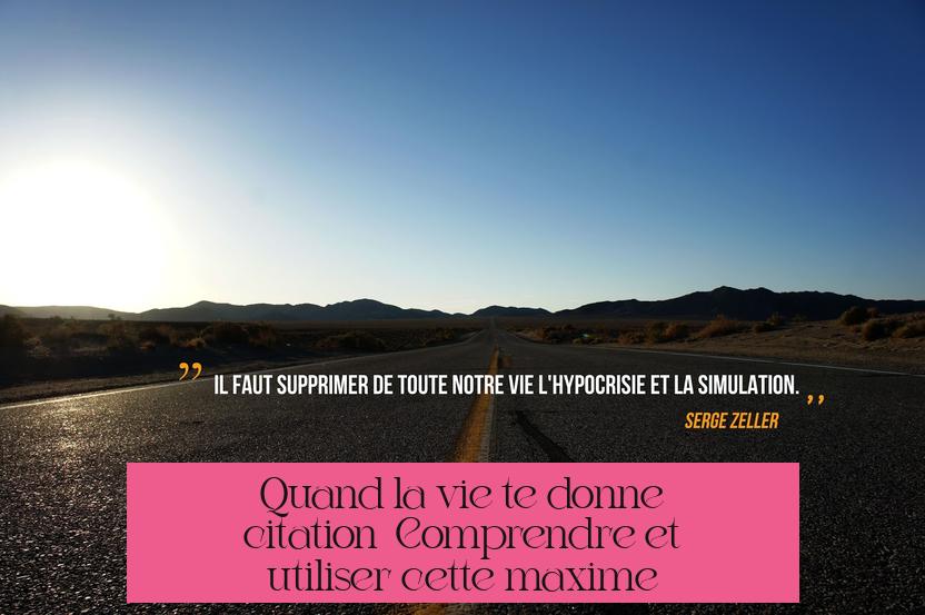 Quand la vie te donne citation : Comprendre et utiliser cette maxime