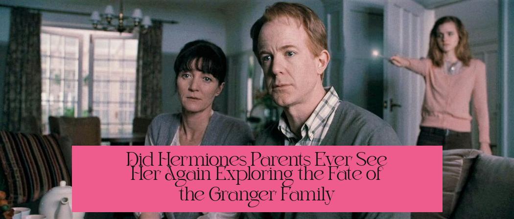 Did Hermione's Parents Ever See Her Again? Exploring the Fate of the Granger Family
