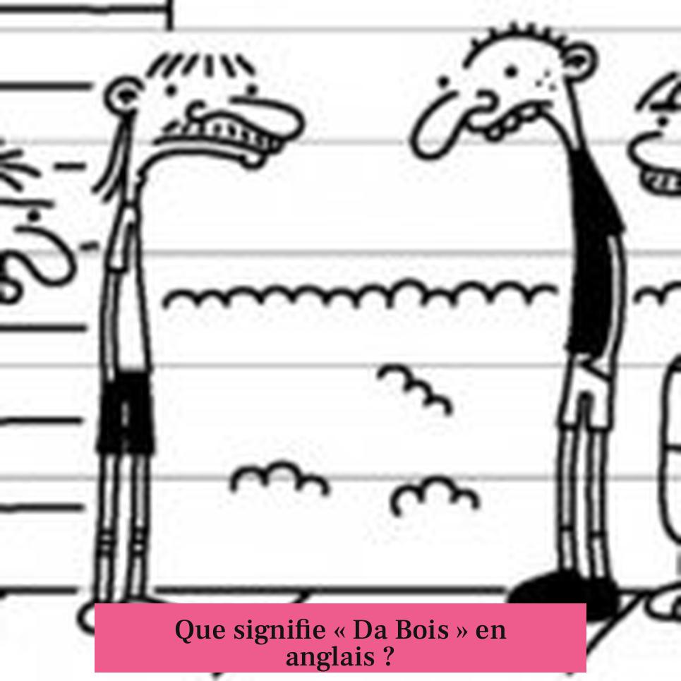Que signifie « Da Bois » en anglais ?