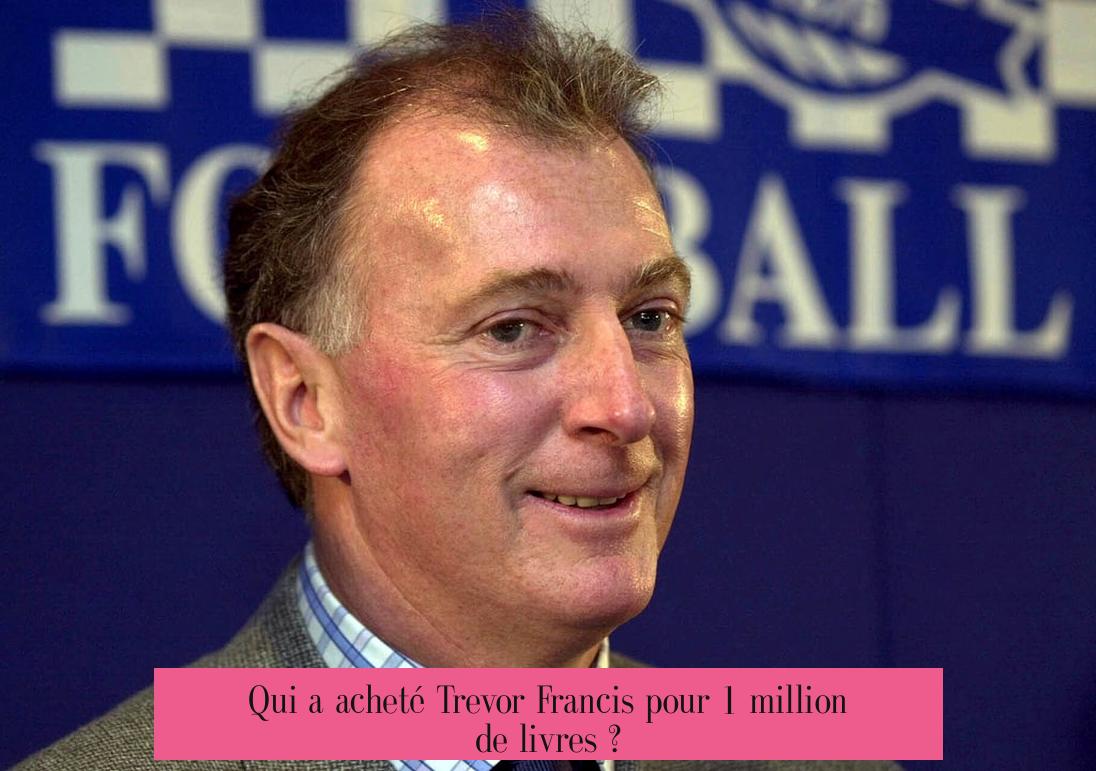 Qui a acheté Trevor Francis pour 1 million de livres ?