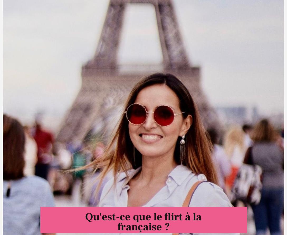 Qu'est-ce que le flirt à la française ?