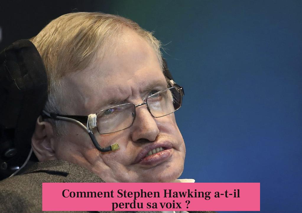Comment Stephen Hawking a-t-il perdu sa voix ?