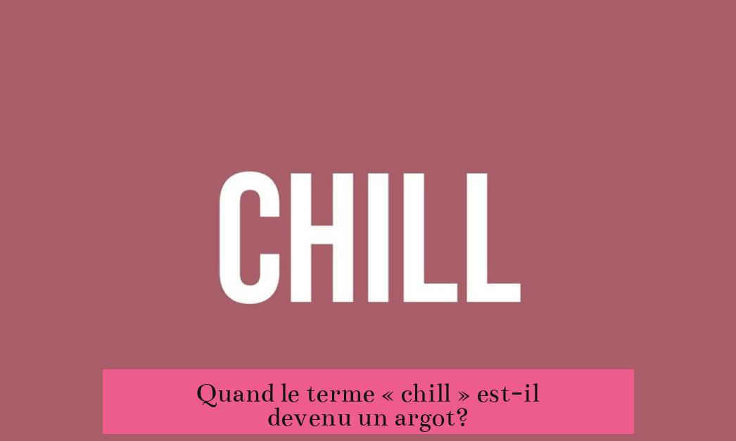 Quand le terme « chill » est-il devenu un argot?