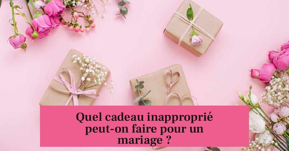 Quel cadeau inapproprié peut-on faire pour un mariage ?