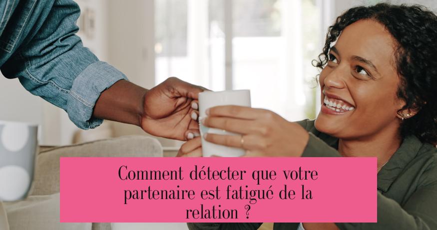 Comment détecter que votre partenaire est fatigué de la relation ?