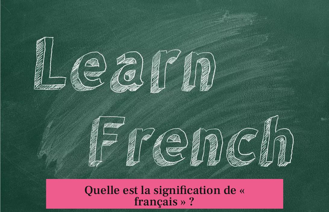 Quelle est la signification de « français » ?