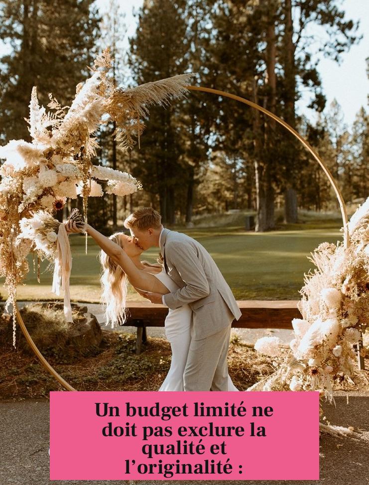 Un budget limité ne doit pas exclure la qualité et l’originalité :