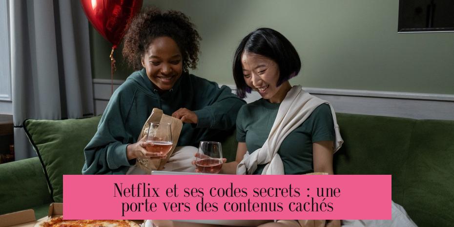 Netflix et ses codes secrets : une porte vers des contenus cachés