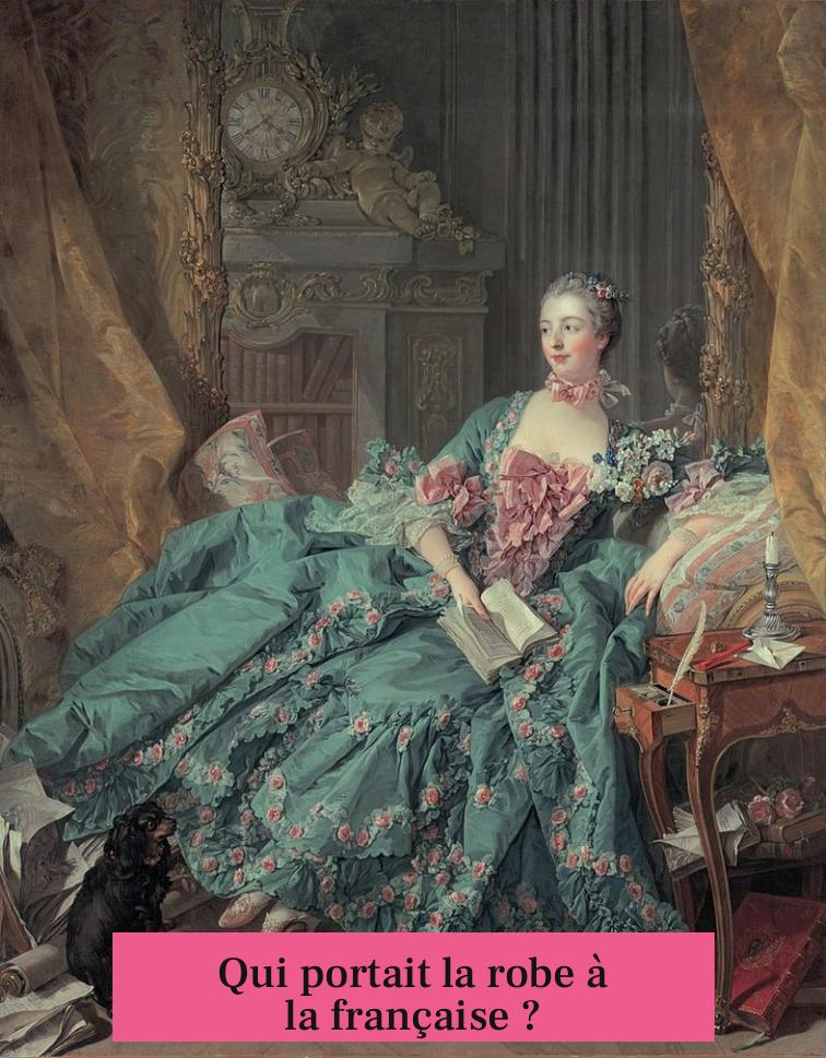 Qui portait la robe à la française ?