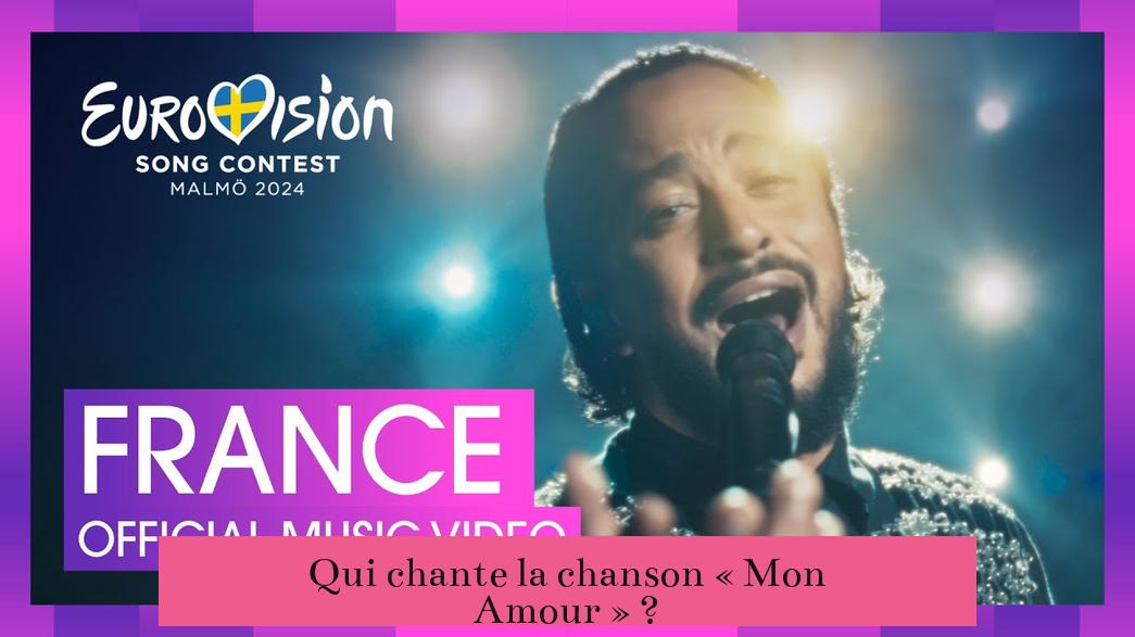 Qui chante la chanson « Mon Amour » ?