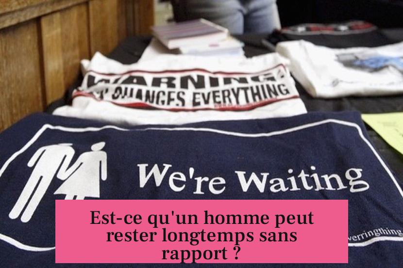 Est-ce qu'un homme peut rester longtemps sans rapport ?
