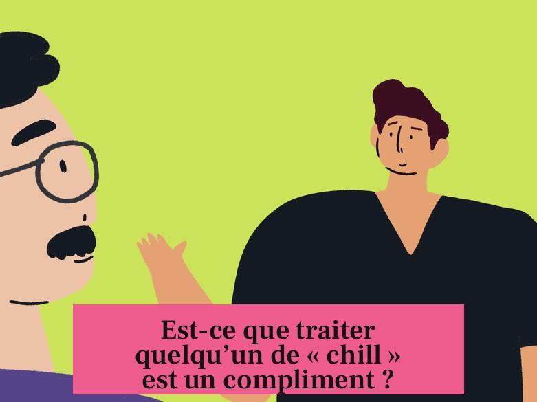 Est-ce que traiter quelqu’un de « chill » est un compliment ?