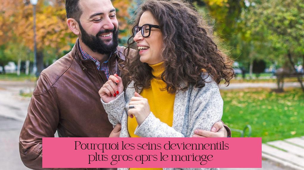 Pourquoi les seins deviennent-ils plus gros après le mariage ?