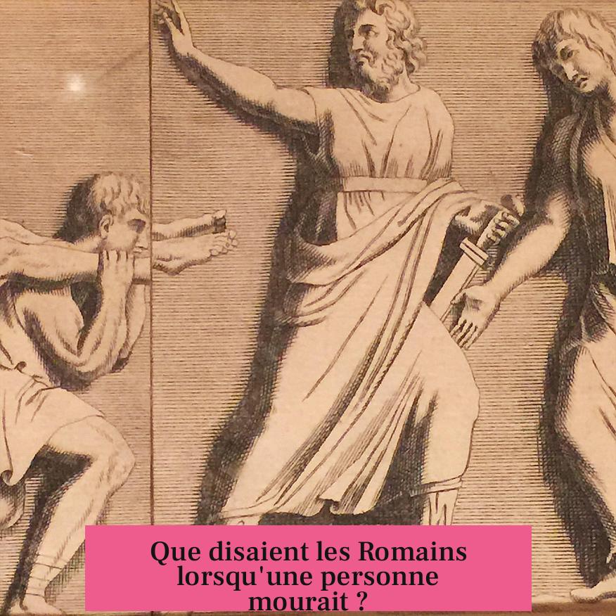Que disaient les Romains lorsqu'une personne mourait ?