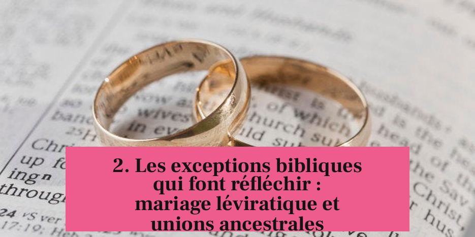 2. Les exceptions bibliques qui font réfléchir : mariage léviratique et unions ancestrales