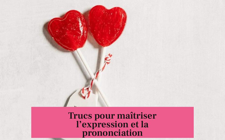 Trucs pour maîtriser l’expression et la prononciation