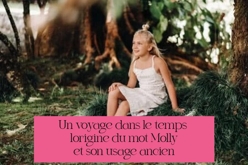 Un voyage dans le temps – l’origine du mot “Molly” et son usage ancien