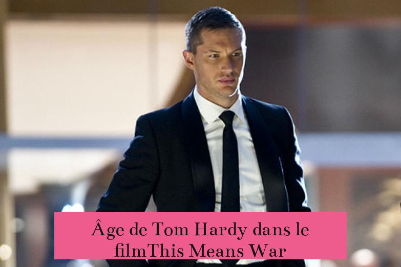 Âge de Tom Hardy dans le filmThis Means War