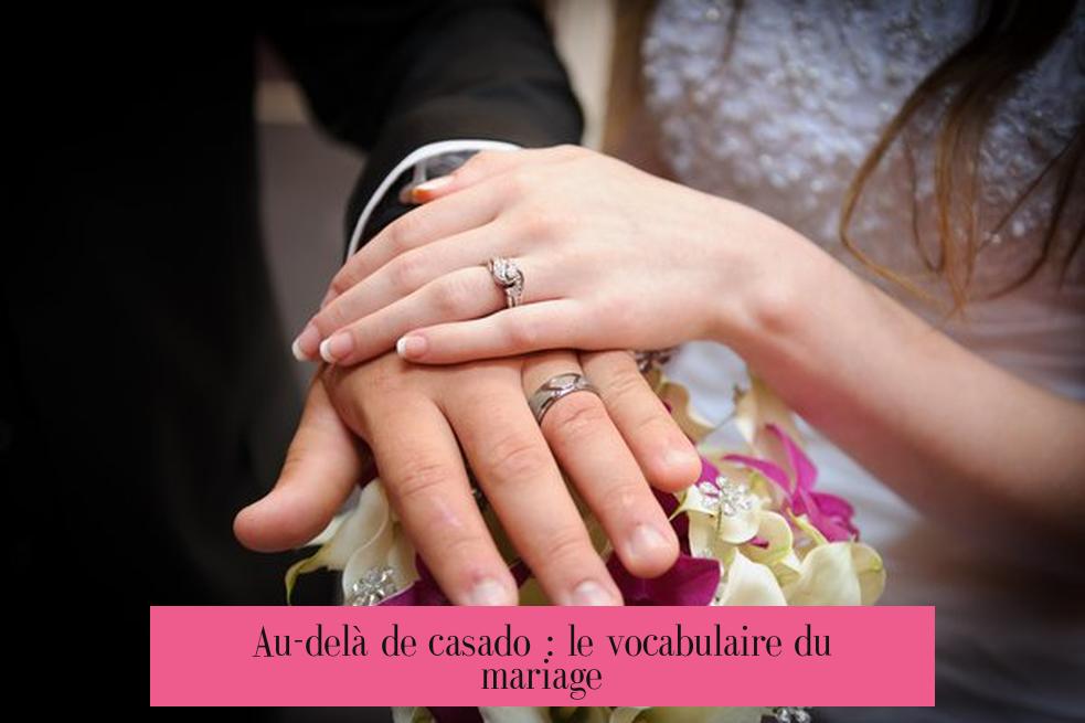 Au-delà de casado : le vocabulaire du mariage