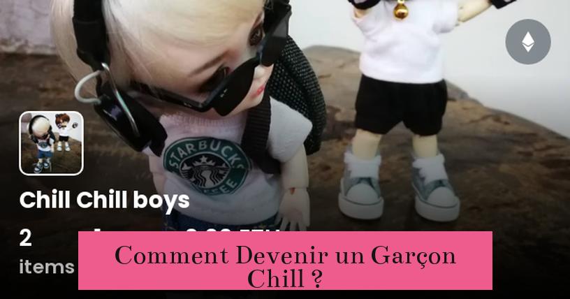 Comment Devenir un Garçon Chill ?