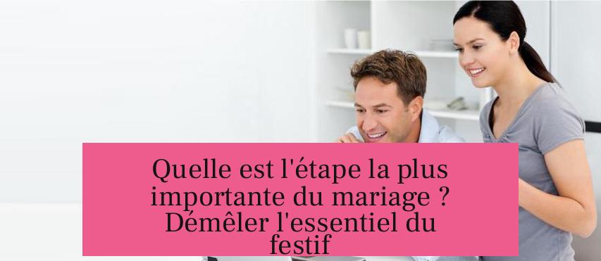 Quelle est l'étape la plus importante du mariage ? Démêler l'essentiel du festif