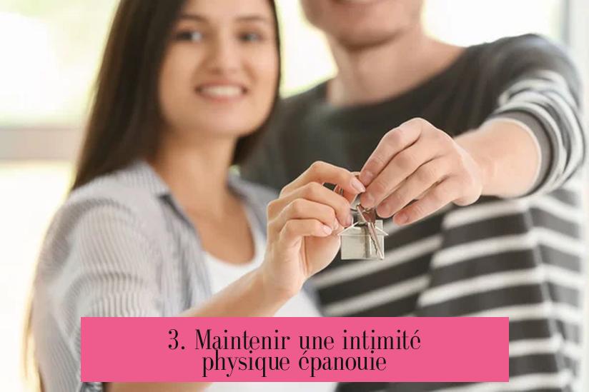 3. Maintenir une intimité physique épanouie