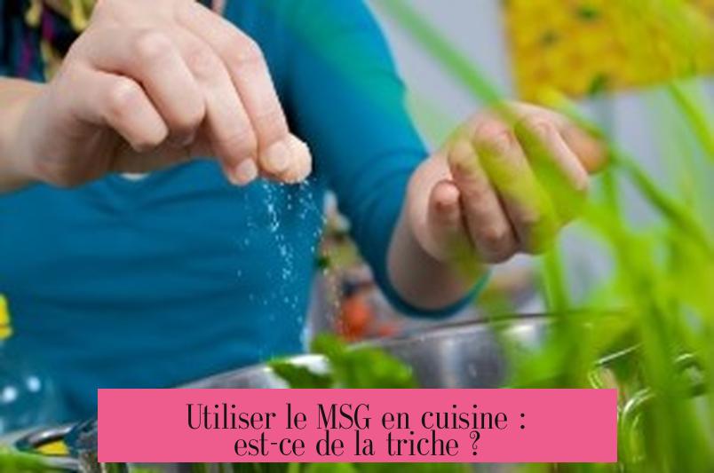 Utiliser le MSG en cuisine : est-ce de la triche ?