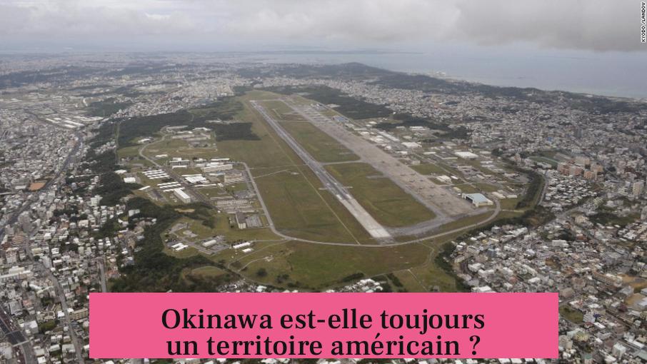 Okinawa est-elle toujours un territoire américain ?